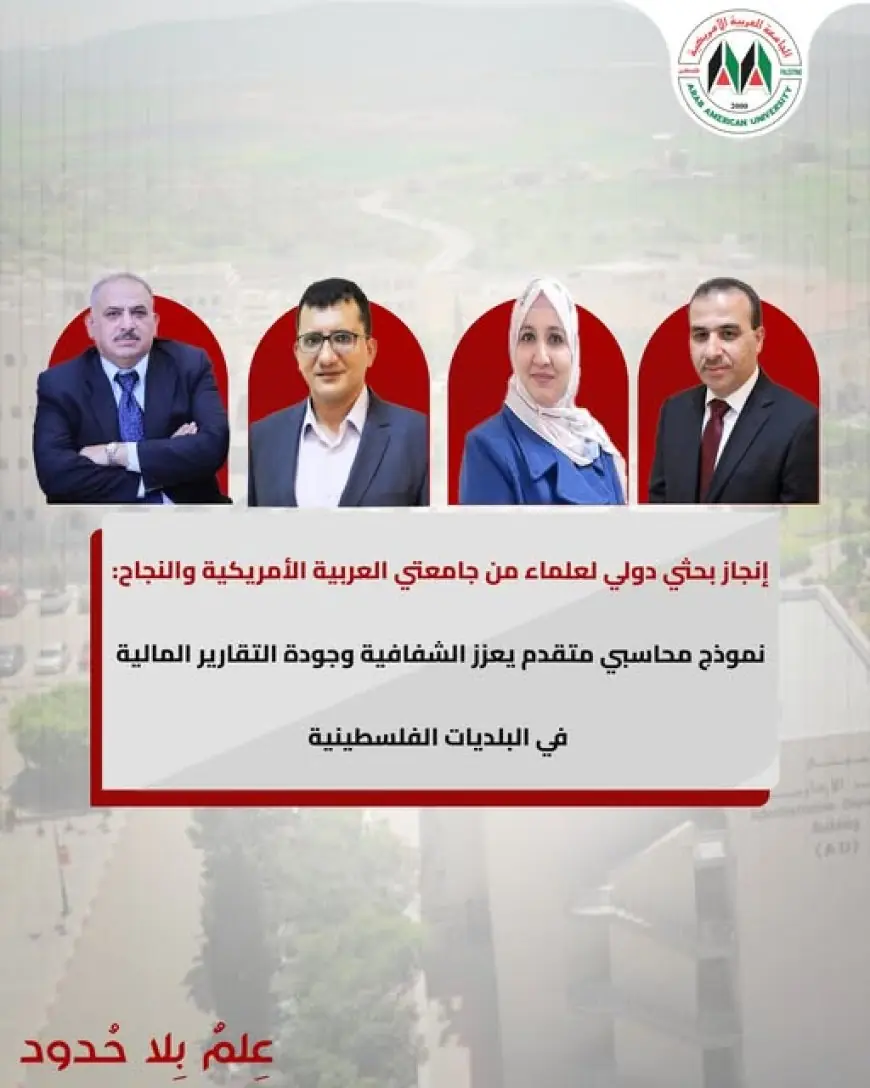 إنجاز بحثي دولي لأكاديميين من جامعتي العربية الأمريكية والنجاح: نموذج محاسبي متقدم يعزز الشفافية وجودة التقارير المالية في البلديات الفلسطينية